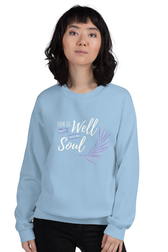 Even So, It Is Well With My Soul Sweatshirt - Pretty Sick Designs