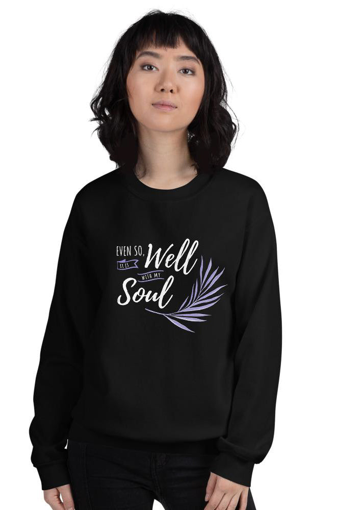 Even So, It Is Well With My Soul Sweatshirt - Pretty Sick Designs